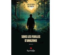 Sous les feuilles d’Amazonie - Olivier Surel - Spinelle Eds - broché - Roman