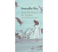 Sous les lunes de Jupiter Anuradha Roy (Auteur), Myriam Bellehigue (Traduction)
