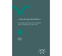 « Sous les pas des frères »: Les sépultures de papes et de cardinaux chez les Mendiants au XIIIe siècle