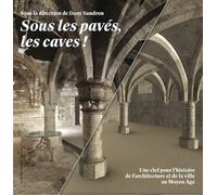 Sous les pavés, les caves ! Une clef pour l'histoire de l'architecture et de la ville au Moyen Âge - Dany Sandron - Sorbonne Universite Presses - broché - Essai