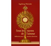 Sous les rayons de l’amour: Réflexions pour l’adoration silencieuse