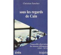 Sous Les Regards De Caïn - L'impossible Observation Des Mineurs Délinquants, - 1945-1972