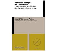 Sous Les Temps De L'équateur - Une Histoire Ancienne De L'amazonie Centrale