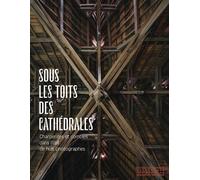 Sous les toits des cathédrales - Charpentes et combles dans l'oeil de huit photographes - Isabelle Chave - Monum Patrimoine Eds Du - relié - Beau livre