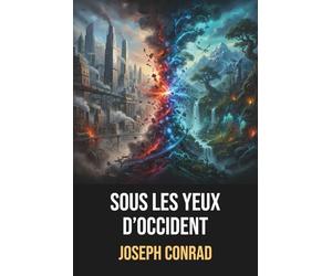 Sous les yeux de l'Occident - Joseph Conrad - Édition originale et intégrale avec biographie de l'auteur: Roman d'intrigue politique et psychologique ... occidentaux et réalités impérialistes russes