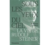 Sous les yeux du ciel La vie de Rudolf Steiner - Andreas Laudert - Triades - broché - Essai