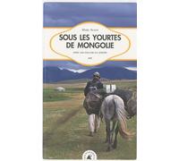 Sous les yourtes de Mongolie : Avec les Fils de la steppe