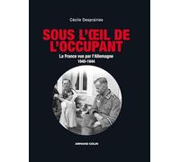 Sous L'oeil De L'occupant - La France Vue Par L'allemagne 1940-1944