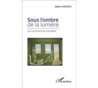 Sous l'ombre de la lumière Ou comment se connaître - Gilbert Andrieu - L'harmattan - broché - Essai