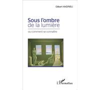Sous l'ombre de la lumière Ou comment se connaître - Gilbert Andrieu - L'harmattan - broché - Essai