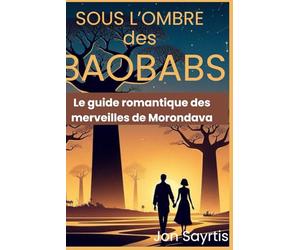 SOUS L'OMBRE DES BAOBABS: Le guide romantique des merveilles de Morondava