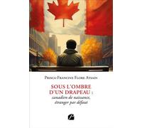 Sous l'ombre d'un drapeau : canadien de naissance, étranger par défaut - Prisca-Francine Flore Atsain - Du Pantheon Eds - broché - Roman