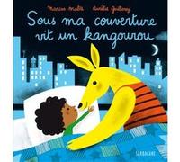 Sous ma couverture - Sous ma couverture vit un kangourou Marcus Malte (Auteur), Aurélie Guillerey (Illustration)