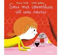 Sous ma couverture - Sous ma couverture vit une souris Marcus Malte (Auteur), Aurélie Guillerey (Illustration)