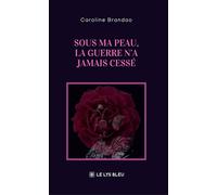Sous ma peau, la guerre n'a jamais cessé - Caroline Brandao - Le Lys Bleu - broché - Poésie