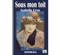 Sous mon toit - Isabelle Cros - Douro - broché - Roman