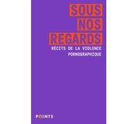 Sous nos regards Récits de la violence pornographique - Marine Bachelot Nguyen - Points - Poche - Récit