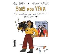 Sous nos yeux: Petit manifeste pour une révolution du regard