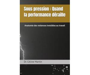 Sous pression : Quand la performance déraille: Anatomie des violences invisibles au travail