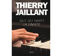 Sous ses doigts, la liberté - Thierry Jaillant - Bookelis - broché - Biographie