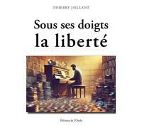 Sous ses doigts, la liberté - Thierry Jaillant - L'onde Eds De - broché - Roman