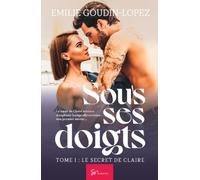 Sous ses doigts - Le secret de Claire: Romance saga érotique entre amour de jeunesse et passions interdites