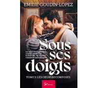 Sous ses doigts - Les cœurs recomposés: Dernier Tome de la Saga Sulfureuse