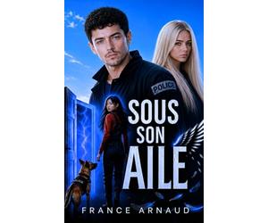 Sous Son Aile: L'intégral - Fiction policière mêlant surnaturel - romance - sentiment et développement personnel