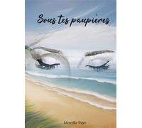 Sous tes paupières - Mireille Faye - Bookelis - broché - Récit