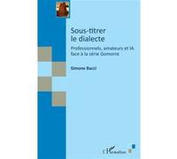 Sous-titrer le dialecte Professionnels, amateurs et IA face à la série Gomorra - Simone Bacci - L'harmattan - broché - Essai