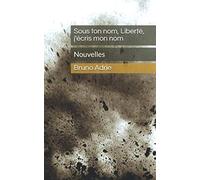 Sous ton nom, Liberté, j'écris mon nom: Nouvelles