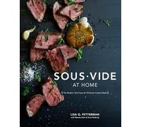 Sous Vide at Home: The Modern Technique for Perfectly Cooked Meals [A Cookbook]