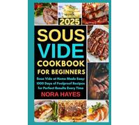 Sous Vide Cookbook for Beginners 2025: Sous Vide at Home Made Easy: 1000 Days of Foolproof Recipes for Perfect Results Every Time