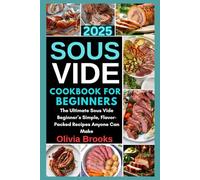 Sous Vide Cookbook for Beginners 2025: The Ultimate Sous Vide Beginner’s Simple, Flavor-Packed Recipes Anyone Can Make