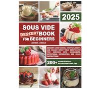 Sous Vide Cookbook for Beginners: Dessert Lover's Book, Everyday, Party, and Holiday Dessert Recipes for Two Servings with Ingredients, Nutritional Information, and Clear Instructions