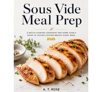 Sous Vide Meal Prep: A Batch-Cooking Cookbook and Home Cook's Guide to Juicier Chicken Breast Every Week