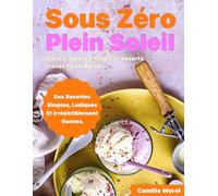 Sous Zéro, Plein Soleil: Glaces, sorbets, Gelati et yaourts glacés faits maison, des recettes simples, ludiques et irrésistiblement bonnes.