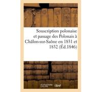 Souscription Polonaise Et Passage Des Polonais À Châlon-Sur-Saône En 1831 Et 1832: Réminiscences Historiques, Anecdotiques, Politiques, Oratoires Et P