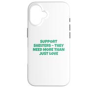 Soutenez Les refuges Dont Ils Ont Besoin Bien Plus Que de l'amour Coque pour iPhone 16