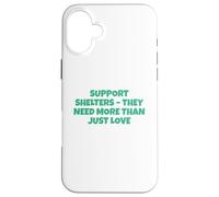 Soutenez Les refuges Dont Ils Ont Besoin Bien Plus Que de l'amour Coque pour iPhone 16 Plus