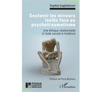 Soutenir les mineurs isolés face au psychotraumatisme Une éthique relationnelle à l’aide sociale à l’enfance - Flora Bastiani - L'harmattan - broché - Essai