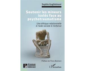 Soutenir les mineurs isolés face au psychotraumatisme Une éthique relationnelle à l’aide sociale à l’enfance - Flora Bastiani - L'harmattan - broché - Essai