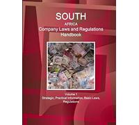 South Africa Company Laws And Regulations Handbook Volume 1 Strategic, Practical Information, Basic Laws, Regulations