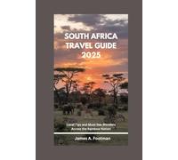 SOUTH AFRICA TRAVEL GUIDE 2025: Local Tips and Must-See Wonders Across the Rainbow Nation