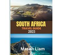SOUTH AFRICA TRAVEL GUIDE 2025: Where to Stay, What to Eat, and How to Experience the Best of South Africa - From Safari Lodges to Coastal Hideaways.
