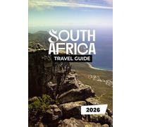SOUTH AFRICA TRAVEL GUIDE 2026: Everything You Need toSee e, Taste, and Explore in South Africa Like a Local