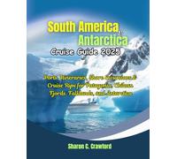 South America & Antarctica Cruise Guide 2025: Ports, Itineraries, Shore Excursions & Cruise Rips for Patagonia, Chilean Fjords, Falklands, and Antarctica