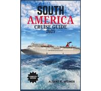 SOUTH AMERICA CRUISE GUIDE 2025: A Journey Through South America's Spectacular Coasts, Cities and Wildlife