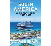 SOUTH AMERICA CRUISE TRAVEL GUIDE 2025-2026: Explore Iconic Ports, Wildlife, and Adventure from the Amazon to Patagonia