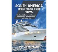 SOUTH AMERICA CRUISE TRAVEL GUIDE 2026: The Essential Port-by-Port Guide to Top Itineraries, Shore Excursions, and Tips